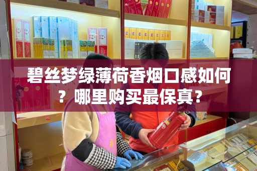 碧丝梦绿薄荷香烟口感如何？哪里购买最保真？